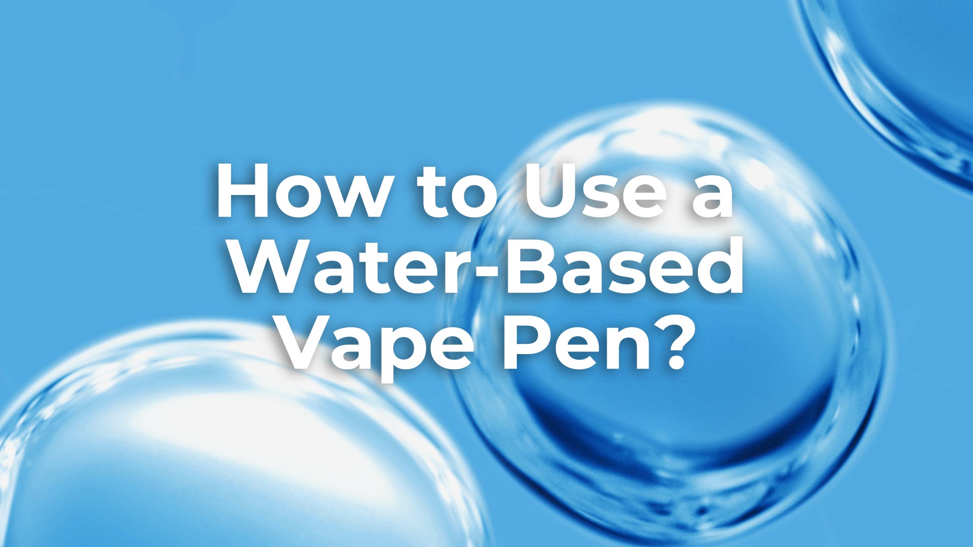 How to Use a Water-Based Vape Pen